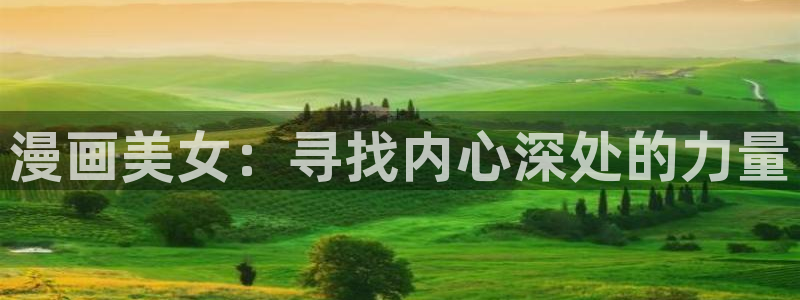 香蕉漫画网站免费：漫画美女：寻找内心深处的力量
