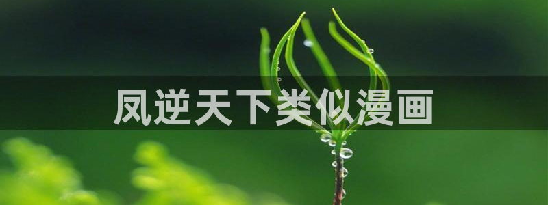 香蕉文化漫画书免费阅读在线下拉：凤逆天下类似漫画