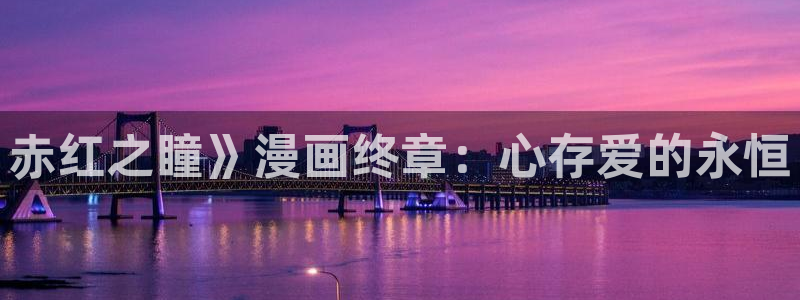 香蕉漫画在线观看入口免费：赤红之瞳》漫画终章：心存爱的永恒