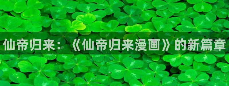 漫画香蕉文化：仙帝归来：《仙帝归来漫画》的新篇章