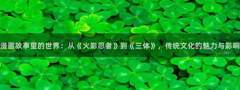 香蕉文化漫画书免费阅读下拉式最新资源丰富：漫画故事里的世界：从《火影忍者》到《三体》，传统文化的魅力与影响
